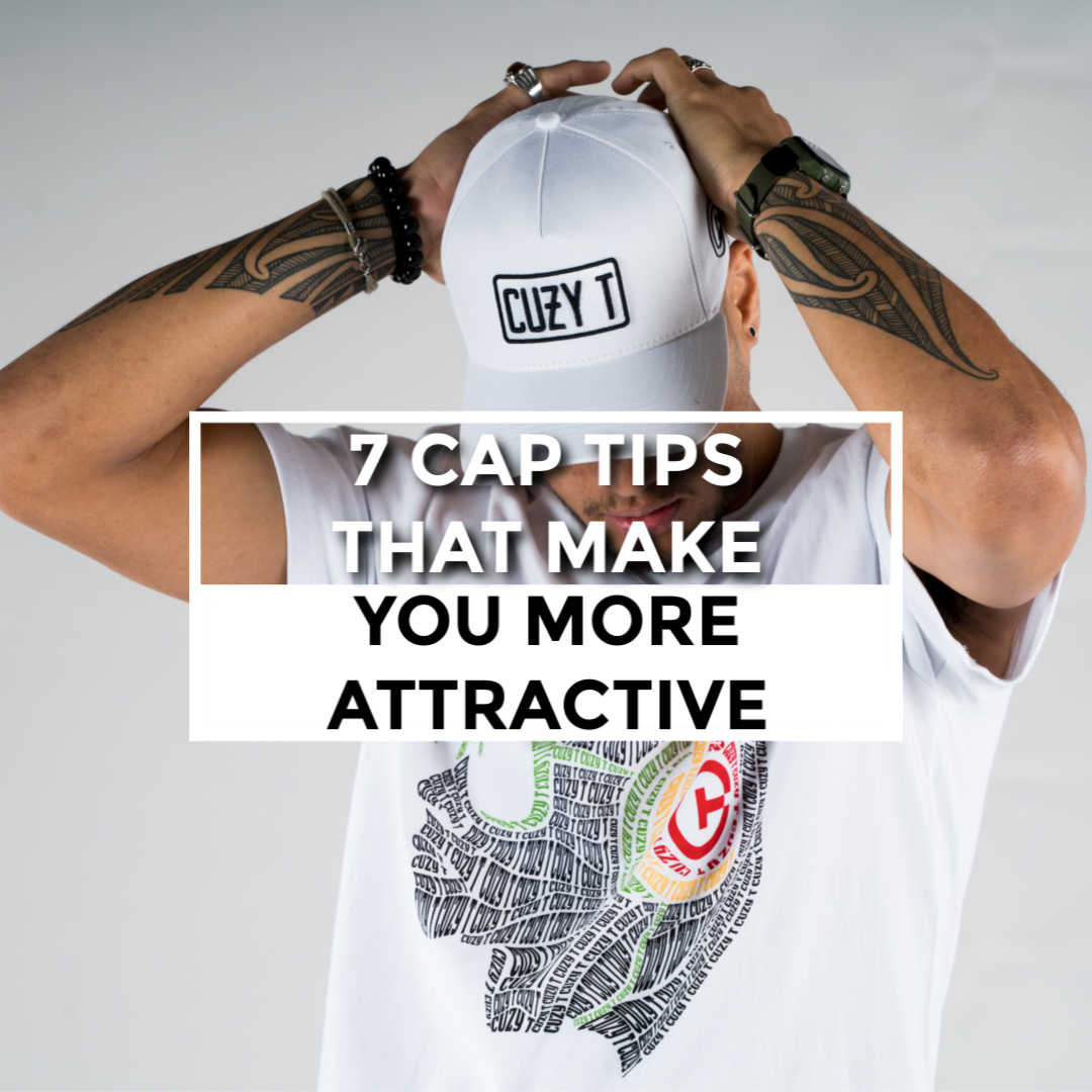 7 Cap TIPS that make YOU more Attractive